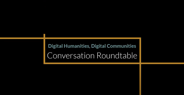 Repost of a Roundtable Discussion: ‘Digital Humanities, Digital Communities”